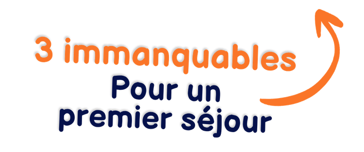 3 immanquables pour un premier séjour